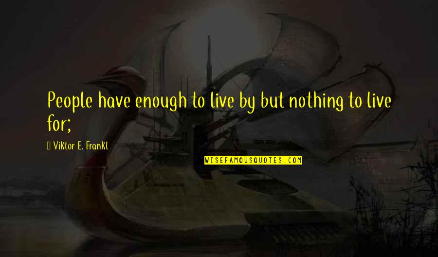 Granizo Art Quotes By Viktor E. Frankl: People have enough to live by but nothing