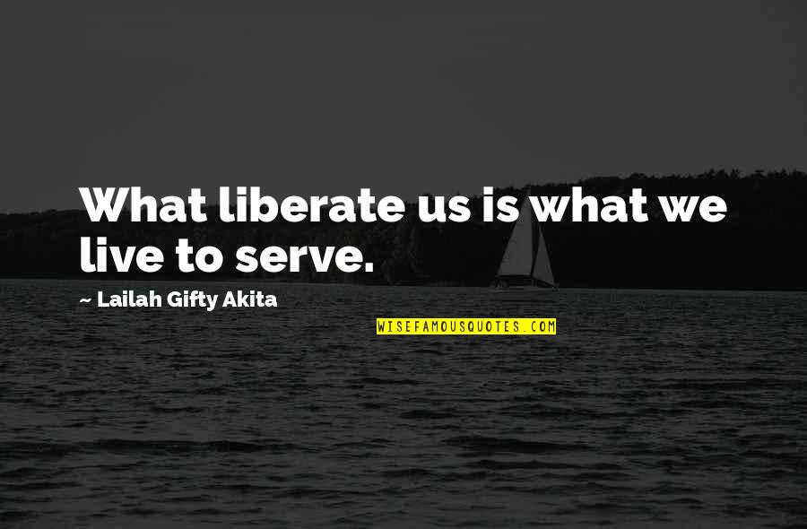 Granizo Quotes By Lailah Gifty Akita: What liberate us is what we live to