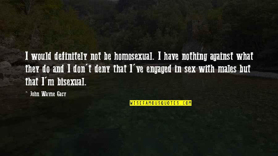 Granjas Integrales Quotes By John Wayne Gacy: I would definitely not be homosexual. I have Granjas Integrales Quotes By John Wayne Gacy: I would definitely not be homosexual. I have