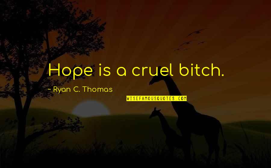 Granjas Integrales Quotes By Ryan C. Thomas: Hope is a cruel bitch. Granjas Integrales Quotes By Ryan C. Thomas: Hope is a cruel bitch.