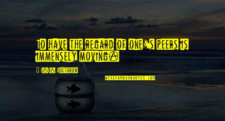 Granjero In English Quotes By E.L. Doctorow: To have the regard of one's peers is Granjero In English Quotes By E.L. Doctorow: To have the regard of one's peers is