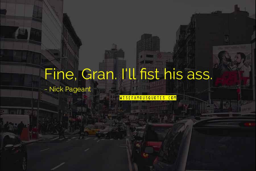 Gran'ma Quotes By Nick Pageant: Fine, Gran. I'll fist his ass.