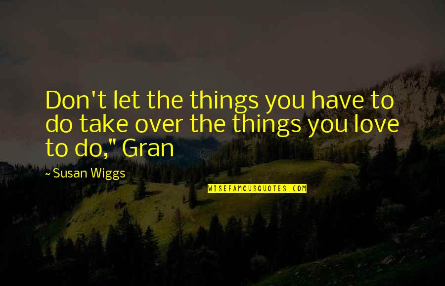 Gran'ma Quotes By Susan Wiggs: Don't let the things you have to do