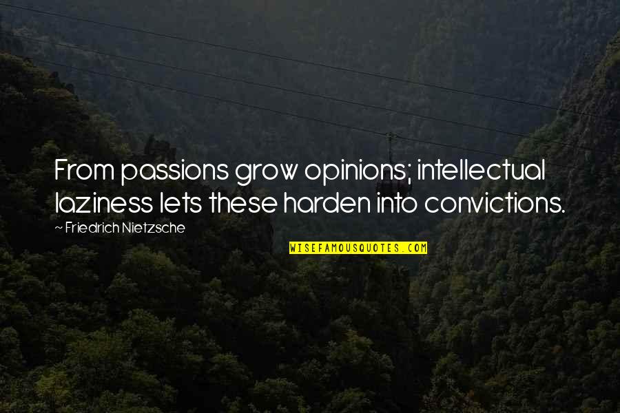 Granmare Quotes By Friedrich Nietzsche: From passions grow opinions; intellectual laziness lets these