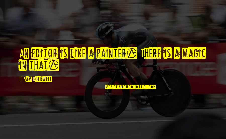 Grannell Motors Quotes By Sam Rockwell: An editor is like a painter. There is Grannell Motors Quotes By Sam Rockwell: An editor is like a painter. There is