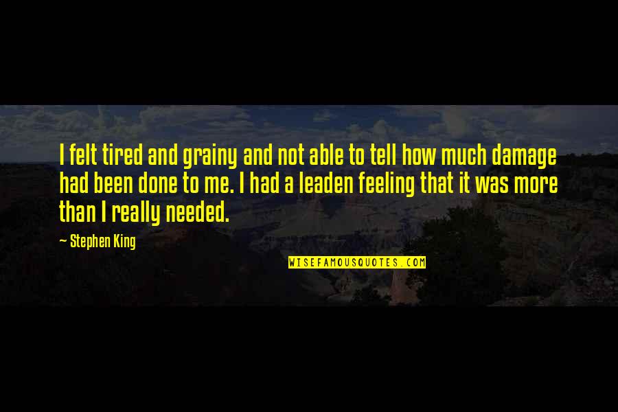 Grannon Golden Quotes By Stephen King: I felt tired and grainy and not able