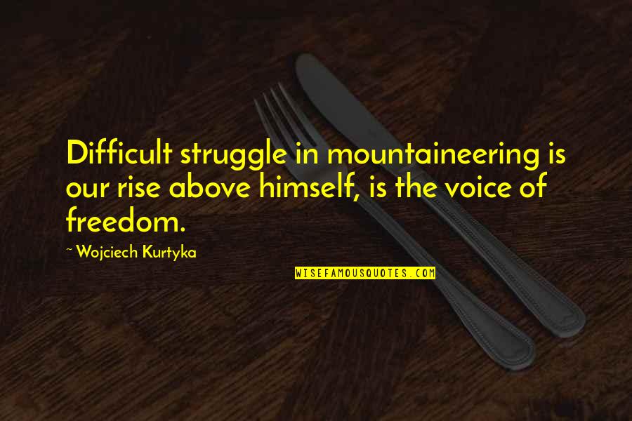 Grannon Golden Quotes By Wojciech Kurtyka: Difficult struggle in mountaineering is our rise above