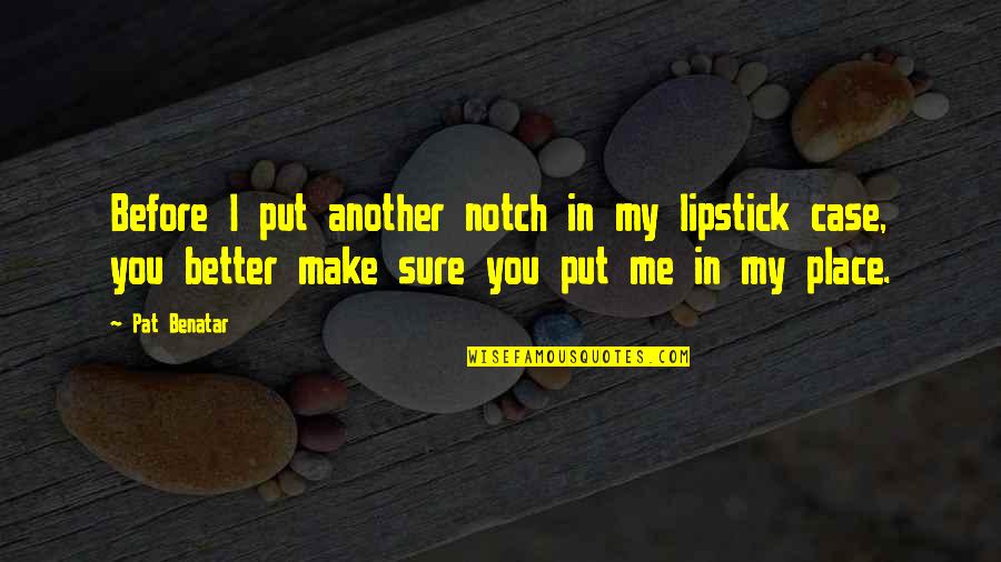 Granny Quotes And Quotes By Pat Benatar: Before I put another notch in my lipstick