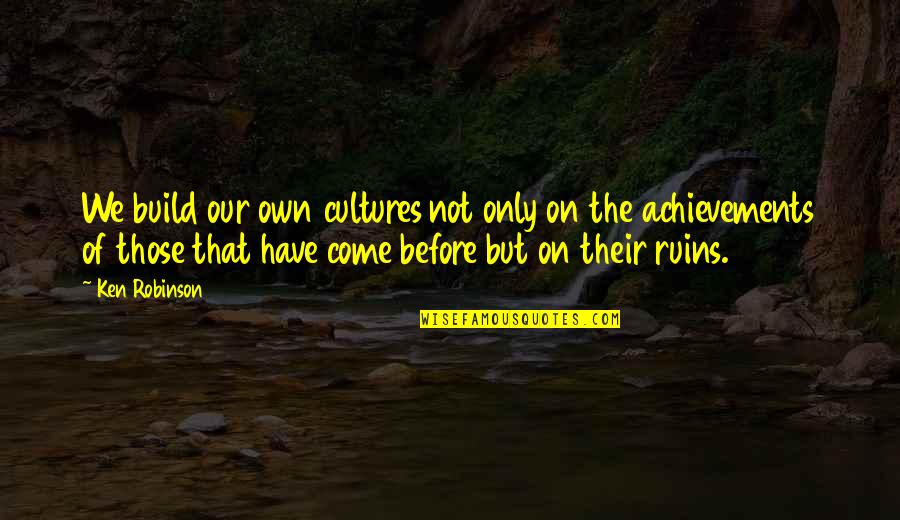 Granny Risa Quotes By Ken Robinson: We build our own cultures not only on