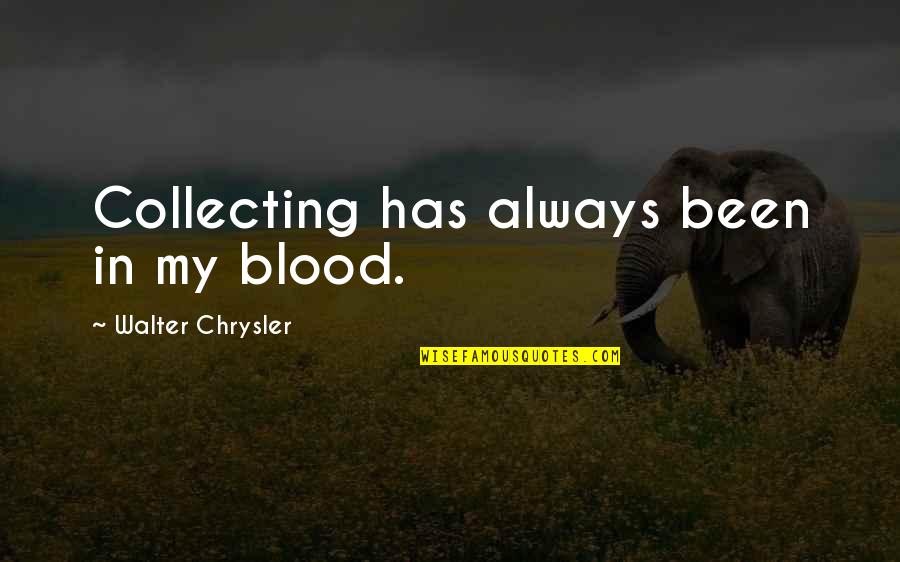 Granny Sloth Quotes By Walter Chrysler: Collecting has always been in my blood.