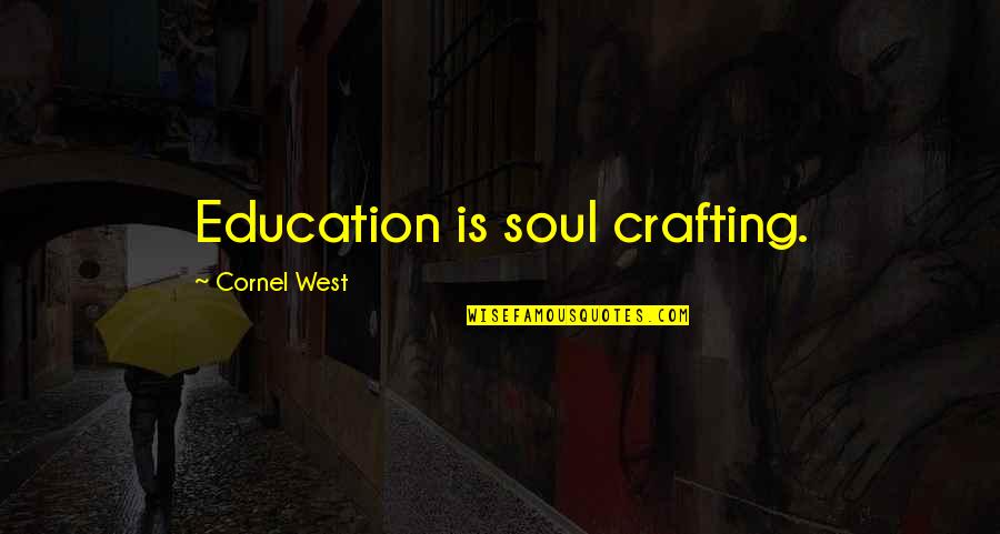 Granny Winkle Quotes By Cornel West: Education is soul crafting.