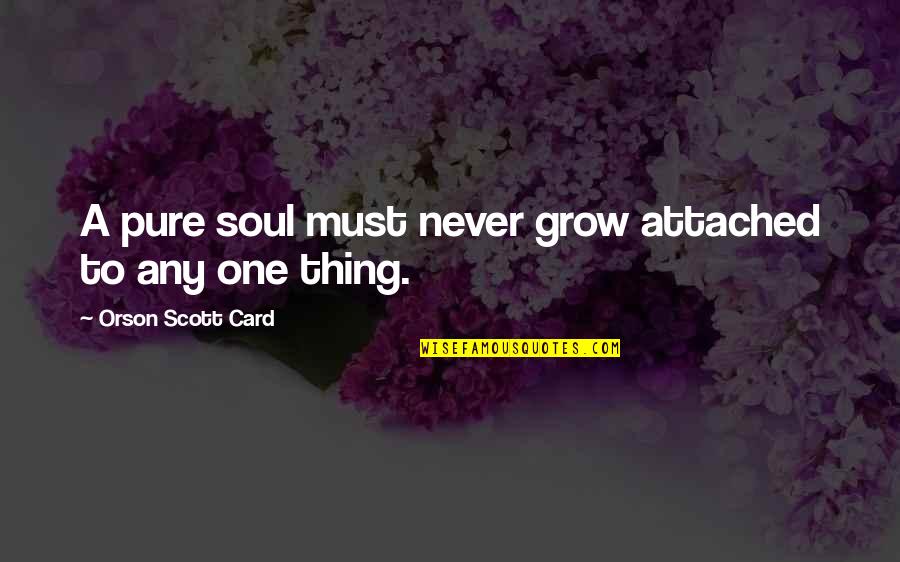 Granola Recipes Quotes By Orson Scott Card: A pure soul must never grow attached to Granola Recipes Quotes By Orson Scott Card: A pure soul must never grow attached to