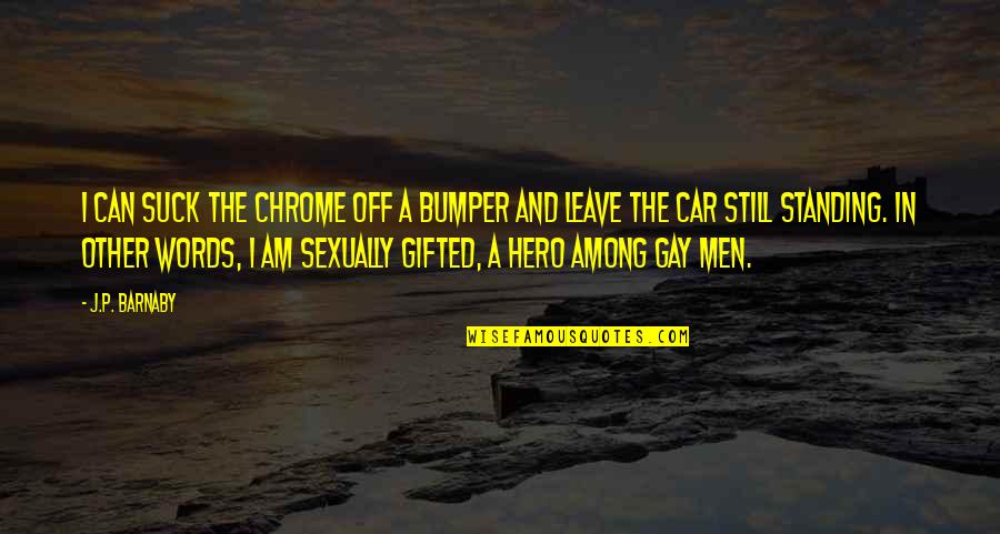 Granolas Caseras Quotes By J.P. Barnaby: I can suck the chrome off a bumper Granolas Caseras Quotes By J.P. Barnaby: I can suck the chrome off a bumper