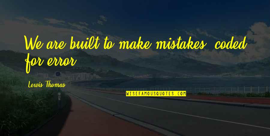 Granolas How To Make Quotes By Lewis Thomas: We are built to make mistakes, coded for