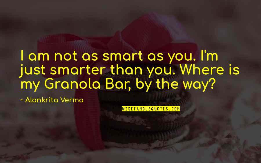 Granola's Quotes By Alankrita Verma: I am not as smart as you. I'm Granola's Quotes By Alankrita Verma: I am not as smart as you. I'm
