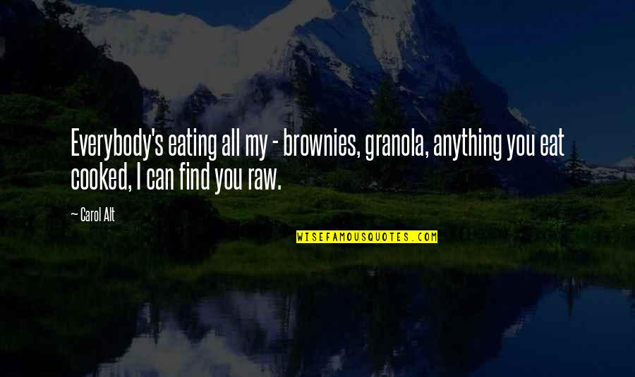 Granola's Quotes By Carol Alt: Everybody's eating all my - brownies, granola, anything Granola's Quotes By Carol Alt: Everybody's eating all my - brownies, granola, anything