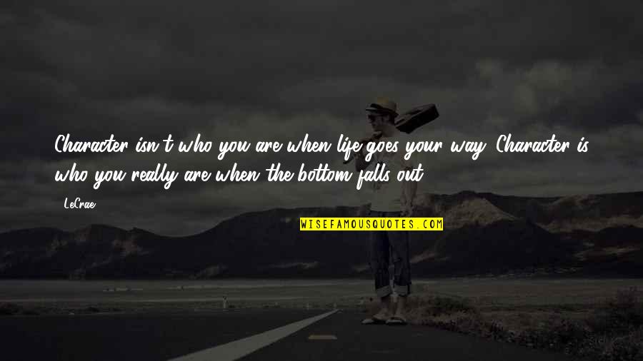 Granola's Quotes By LeCrae: Character isn't who you are when life goes Granola's Quotes By LeCrae: Character isn't who you are when life goes