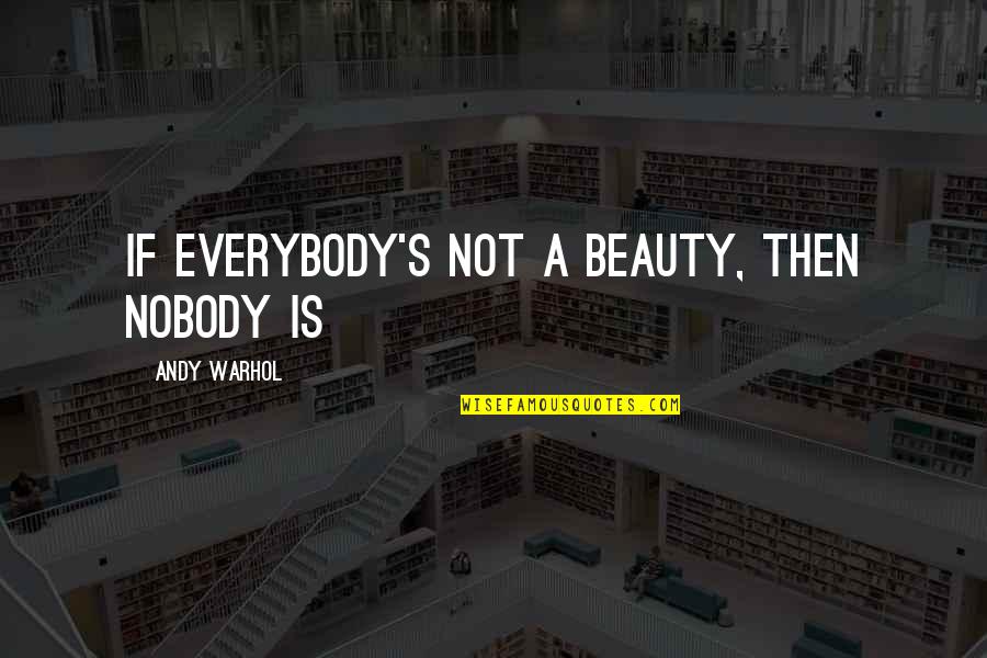 Granos In English Quotes By Andy Warhol: If everybody's not a beauty, then nobody is