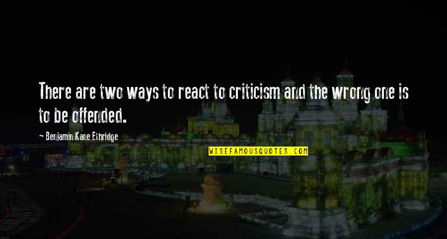 Granovetter Quotes By Benjamin Kane Ethridge: There are two ways to react to criticism