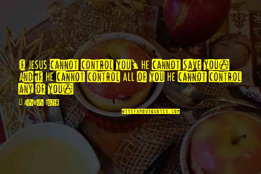 Granovetter Threshold Quotes By A.W. Tozer: If JESUS cannot control you, HE cannot save Granovetter Threshold Quotes By A.W. Tozer: If JESUS cannot control you, HE cannot save