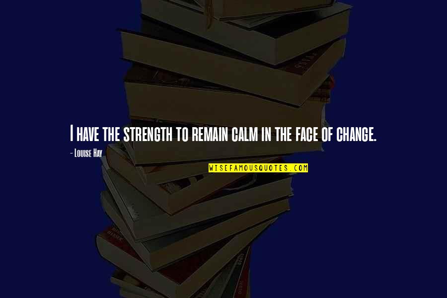 Granstrom Construction Quotes By Louise Hay: I have the strength to remain calm in