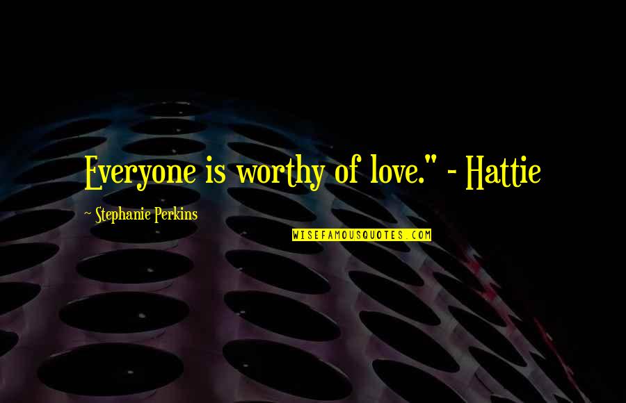 Granstrom Farms Quotes By Stephanie Perkins: Everyone is worthy of love." - Hattie Granstrom Farms Quotes By Stephanie Perkins: Everyone is worthy of love." - Hattie