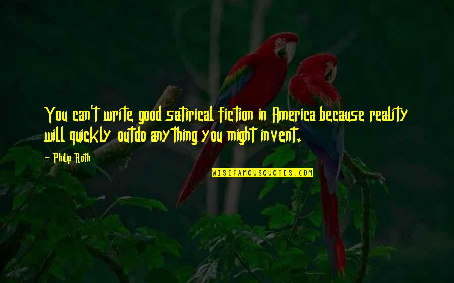 Grant A Wish Quotes By Philip Roth: You can't write good satirical fiction in America Grant A Wish Quotes By Philip Roth: You can't write good satirical fiction in America