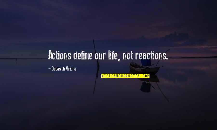 Grant Achatz Quotes By Debasish Mridha: Actions define our life, not reactions. Grant Achatz Quotes By Debasish Mridha: Actions define our life, not reactions.