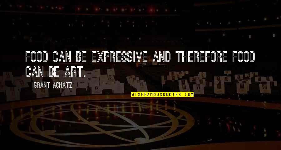 Grant Achatz Quotes By Grant Achatz: Food can be expressive and therefore food can Grant Achatz Quotes By Grant Achatz: Food can be expressive and therefore food can