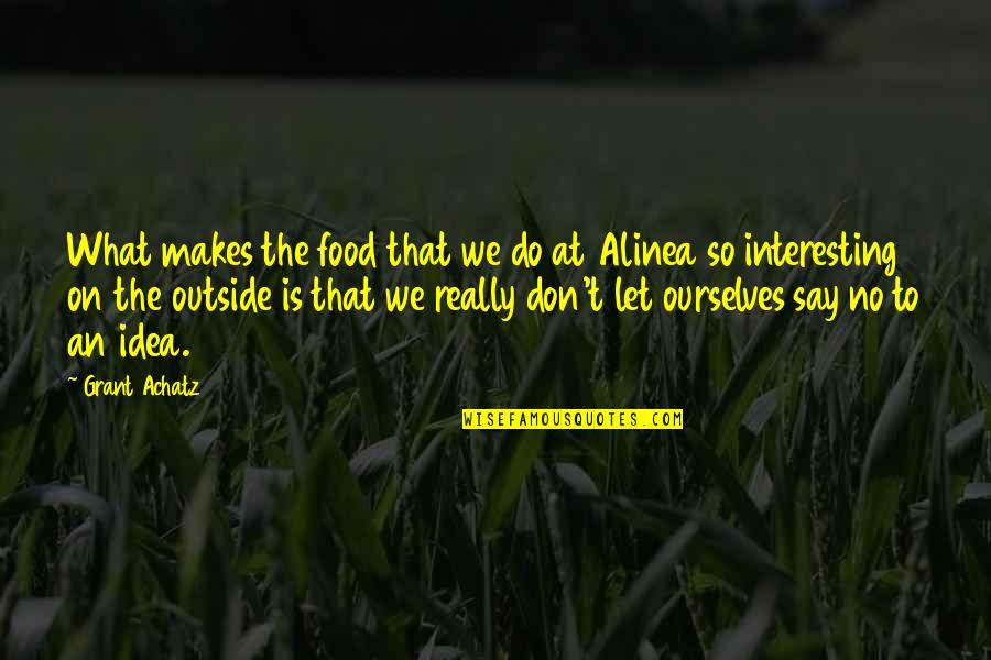 Grant Achatz Quotes By Grant Achatz: What makes the food that we do at Grant Achatz Quotes By Grant Achatz: What makes the food that we do at