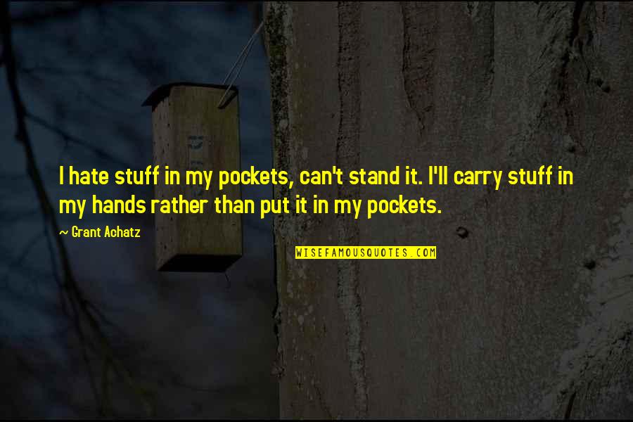 Grant Achatz Quotes By Grant Achatz: I hate stuff in my pockets, can't stand Grant Achatz Quotes By Grant Achatz: I hate stuff in my pockets, can't stand