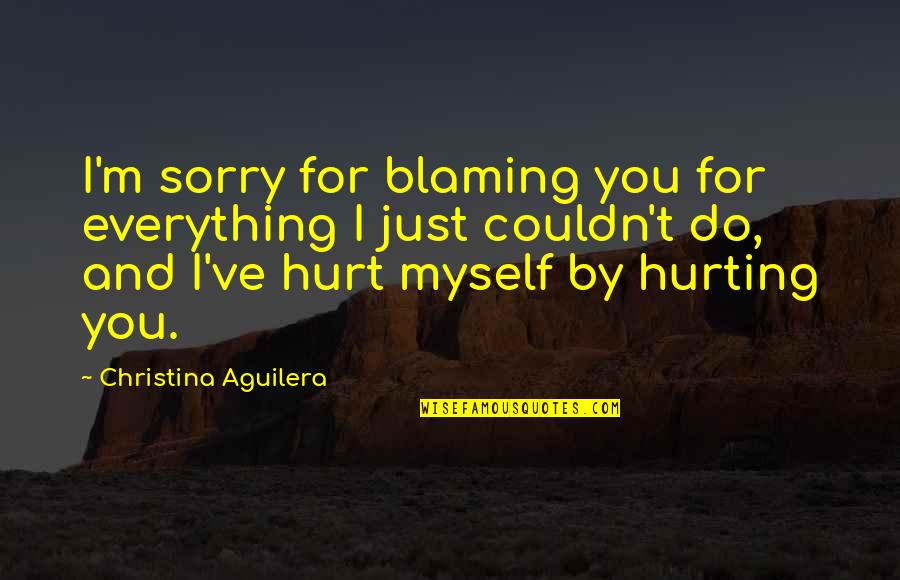 Grant And Lee Quotes By Christina Aguilera: I'm sorry for blaming you for everything I Grant And Lee Quotes By Christina Aguilera: I'm sorry for blaming you for everything I