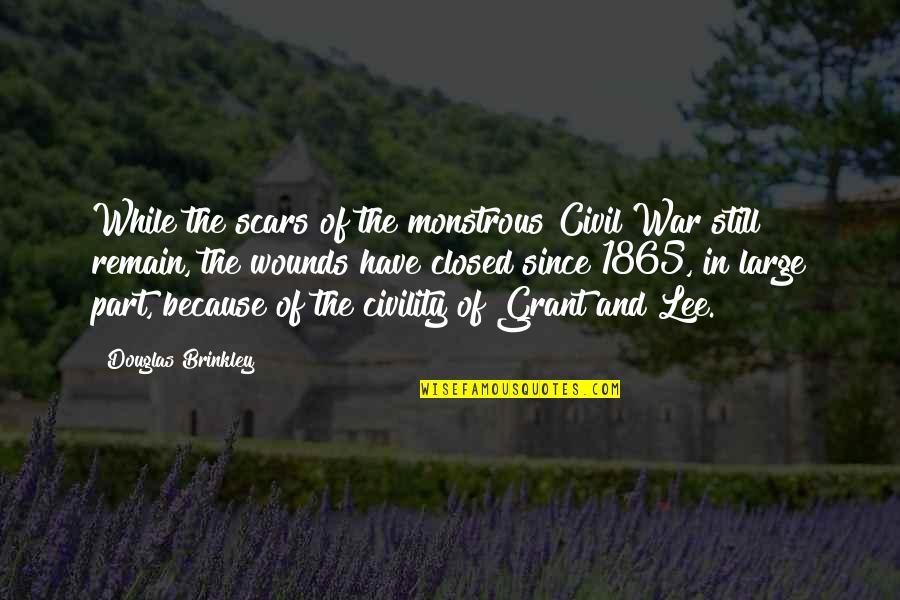 Grant And Lee Quotes By Douglas Brinkley: While the scars of the monstrous Civil War Grant And Lee Quotes By Douglas Brinkley: While the scars of the monstrous Civil War