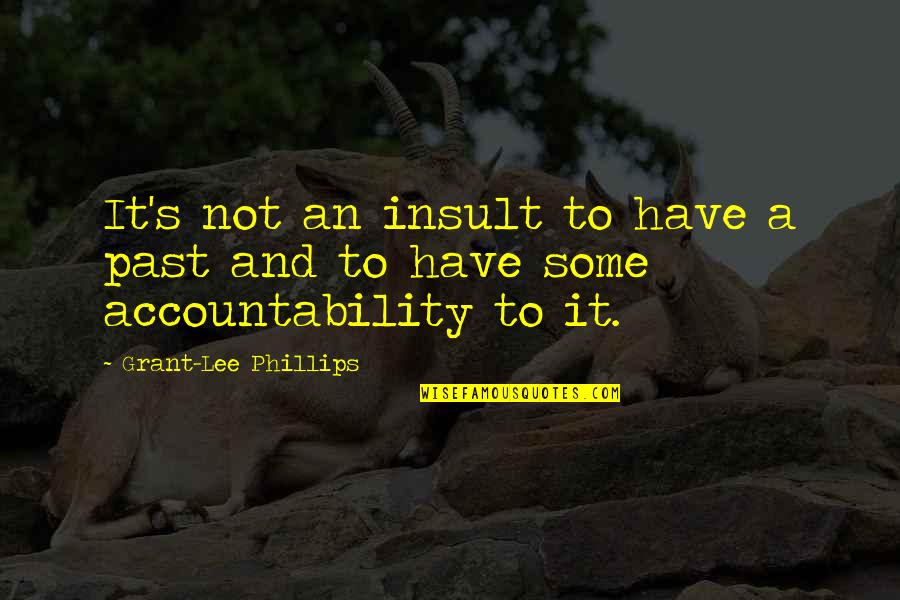 Grant And Lee Quotes By Grant-Lee Phillips: It's not an insult to have a past Grant And Lee Quotes By Grant-Lee Phillips: It's not an insult to have a past