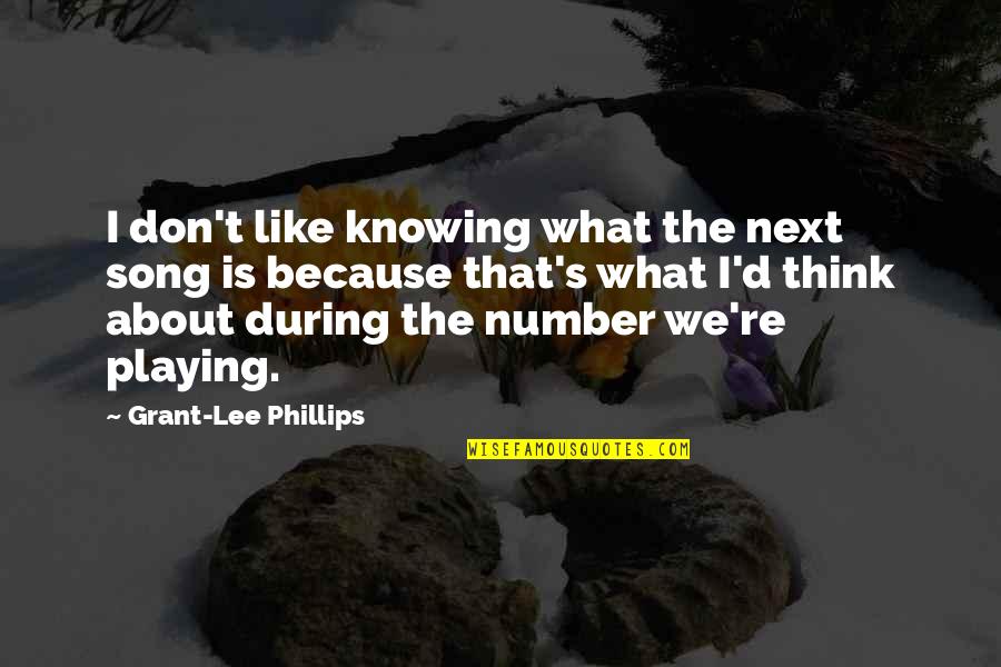 Grant And Lee Quotes By Grant-Lee Phillips: I don't like knowing what the next song Grant And Lee Quotes By Grant-Lee Phillips: I don't like knowing what the next song