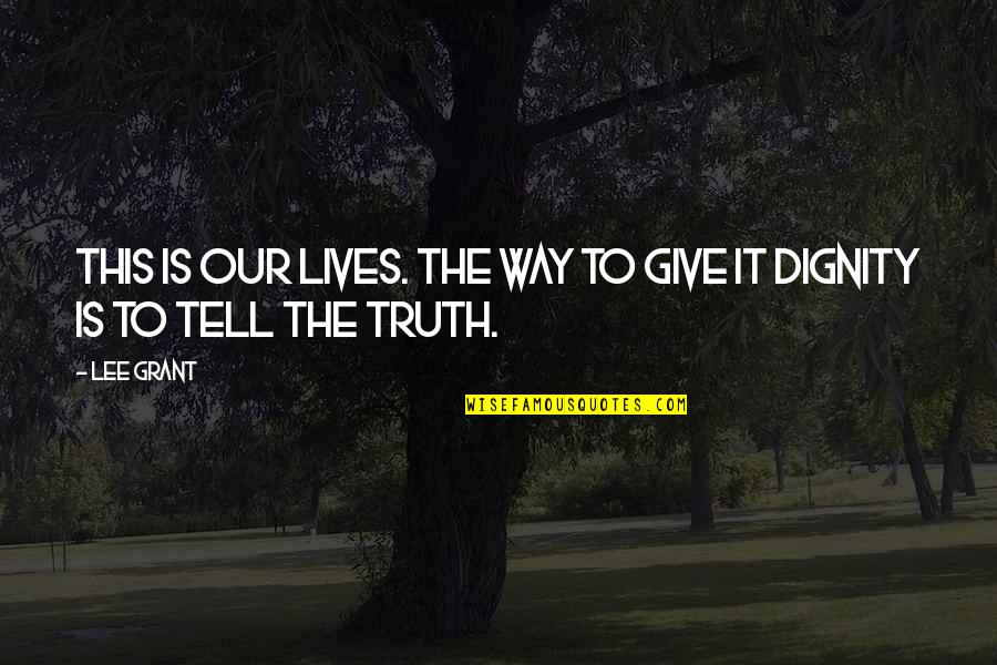 Grant And Lee Quotes By Lee Grant: This is our lives. The way to give