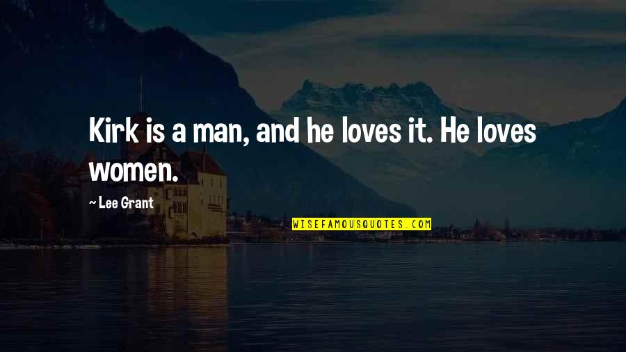 Grant And Lee Quotes By Lee Grant: Kirk is a man, and he loves it. Grant And Lee Quotes By Lee Grant: Kirk is a man, and he loves it.