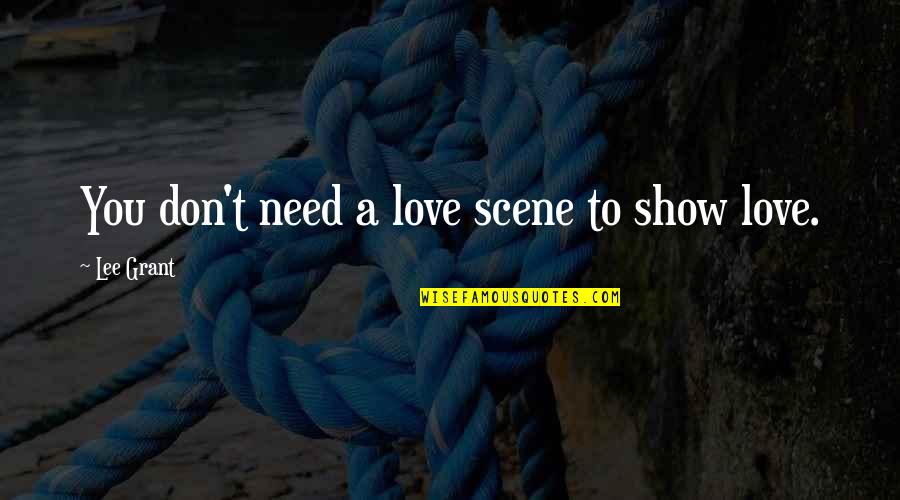 Grant And Lee Quotes By Lee Grant: You don't need a love scene to show Grant And Lee Quotes By Lee Grant: You don't need a love scene to show