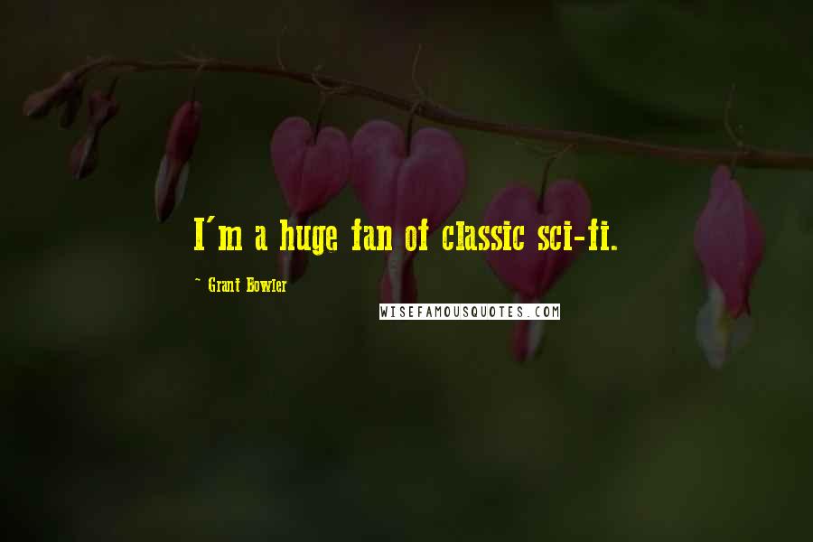 Grant Bowler quotes: I'm a huge fan of classic sci-fi. Grant Bowler quotes: I'm a huge fan of classic sci-fi.