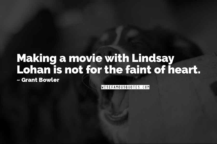 Grant Bowler quotes: Making a movie with Lindsay Lohan is not for the faint of heart.