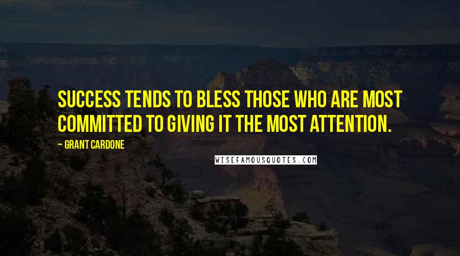 Grant Cardone quotes: Success tends to bless those who are most committed to giving it the most attention.