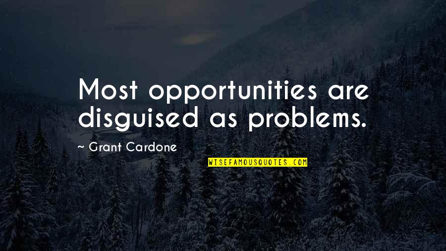 Grant Cardone Quotes By Grant Cardone: Most opportunities are disguised as problems.