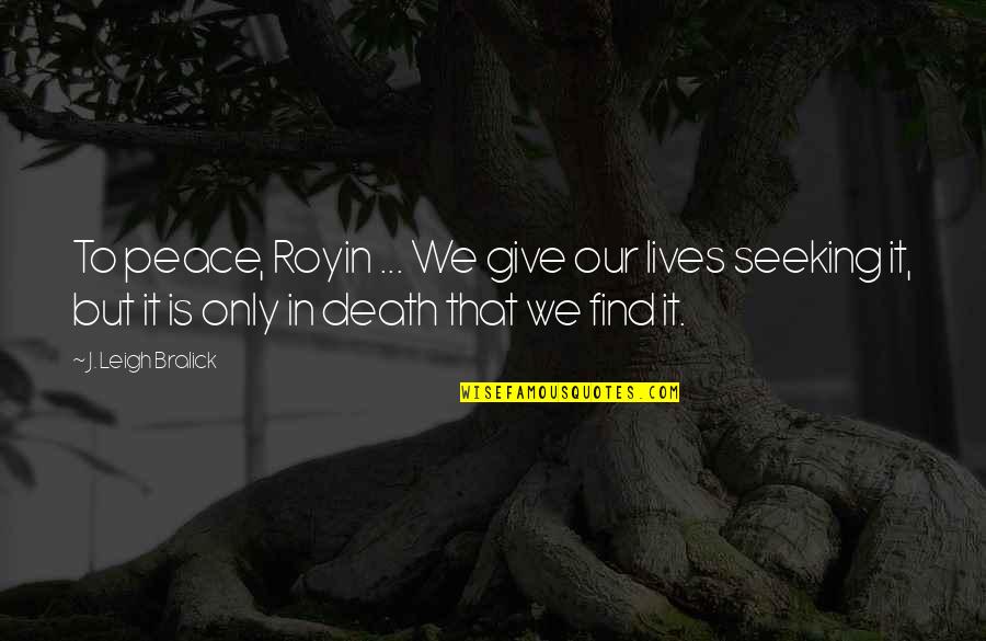 Grant Cardone Sales Quotes By J. Leigh Bralick: To peace, Royin ... We give our lives