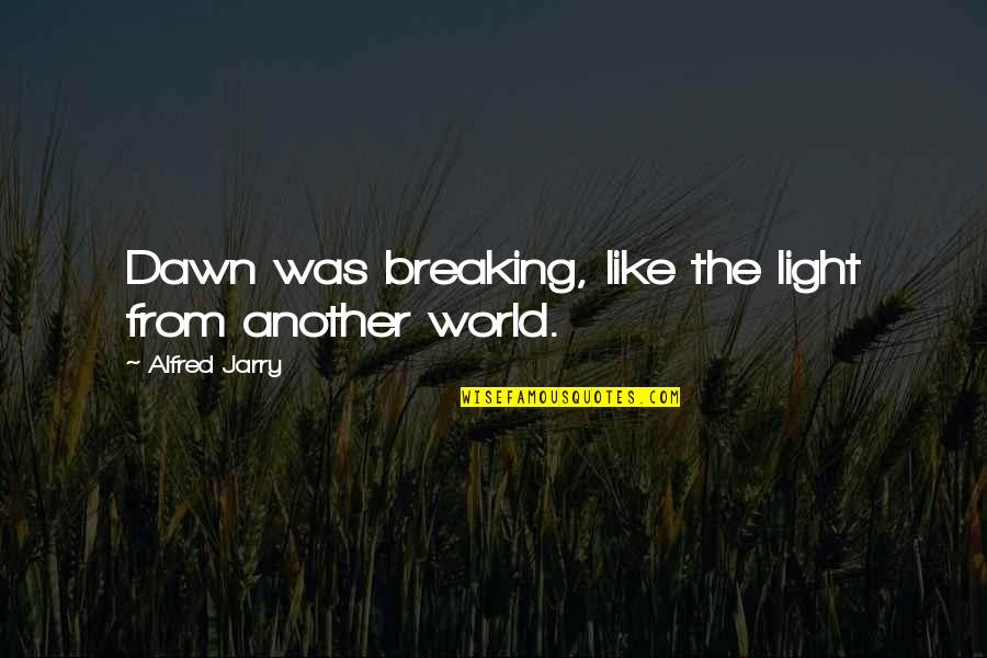 Grant Dalton Quotes By Alfred Jarry: Dawn was breaking, like the light from another Grant Dalton Quotes By Alfred Jarry: Dawn was breaking, like the light from another