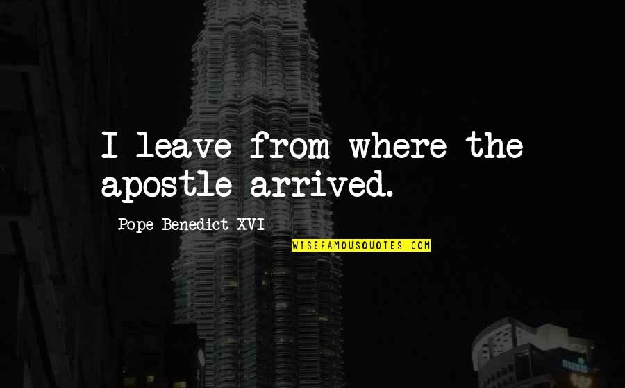 Grant Dalton Quotes By Pope Benedict XVI: I leave from where the apostle arrived. Grant Dalton Quotes By Pope Benedict XVI: I leave from where the apostle arrived.