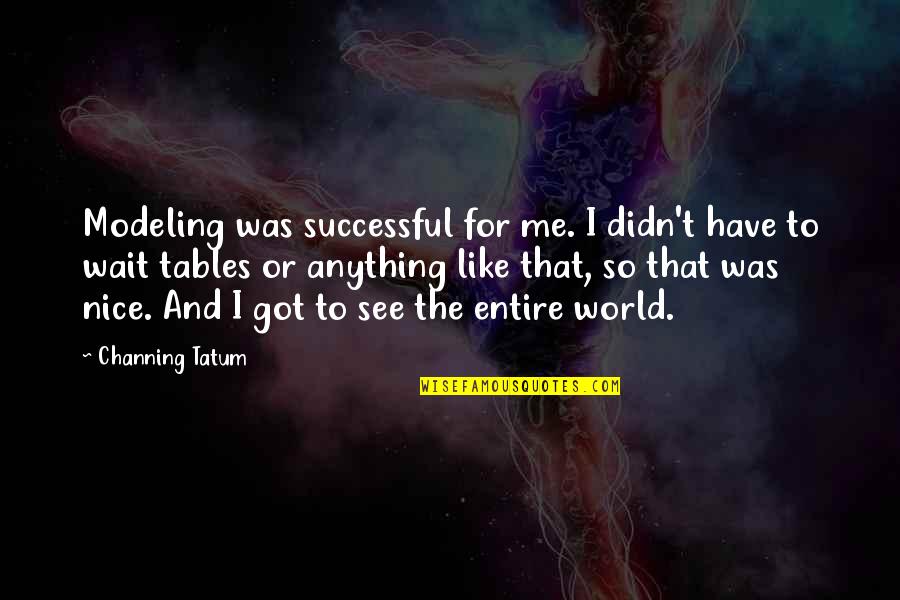 Grant Delray Quotes By Channing Tatum: Modeling was successful for me. I didn't have