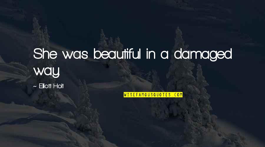 Grant Delray Quotes By Elliott Holt: She was beautiful in a damaged way. Grant Delray Quotes By Elliott Holt: She was beautiful in a damaged way.