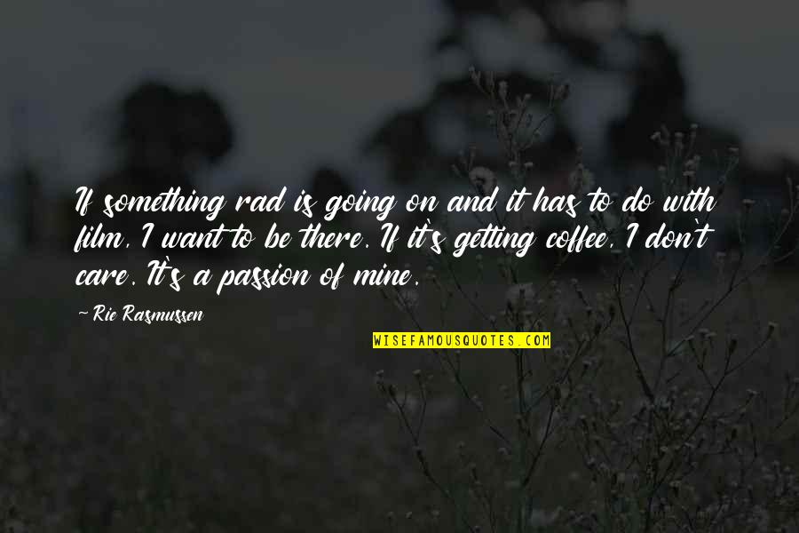 Grant Delray Quotes By Rie Rasmussen: If something rad is going on and it Grant Delray Quotes By Rie Rasmussen: If something rad is going on and it