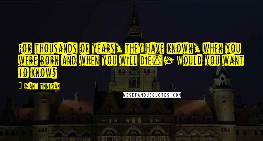 Grant Finnegan quotes: For thousands of years, they have known, when you were born and when you will die.- Would you want to know?