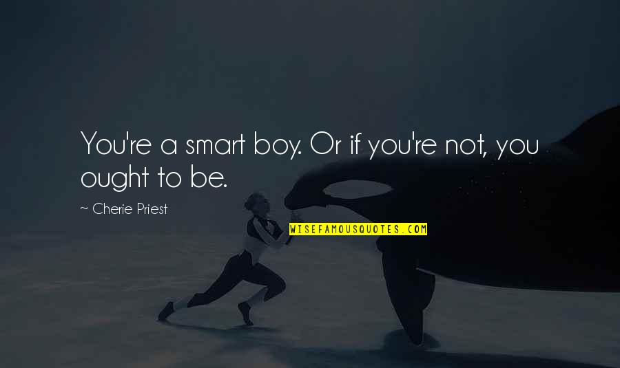Grant Gustin Quotes By Cherie Priest: You're a smart boy. Or if you're not,